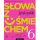 Słowa z uśmiechem. Język polski. Zeszyt ćwiczeń. Klasa 6. Szkoła podstawowa Słowa z uśmiechem. Język polski. Zeszyt ćwiczeń. Klasa 6. Szkoła podstawowa