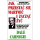 Jak przestać się martwić i zacząć żyć Jak przestać się martwić i zacząć żyć