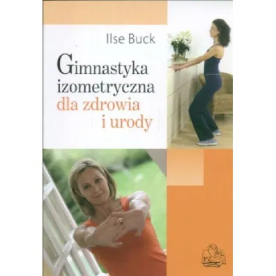 Gimnastyka izomeryczna dla zdrowia i sylwetki PZWL - Ilse Buck