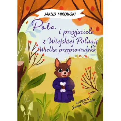 Pola i przyjaciele z wiejskiej polany. Wielka Przeprowadzka - Jakub  Mirowski