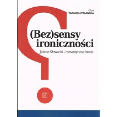 (Bez)sensy ironiczno�ci. Juliusz S�owacki i romantyczne ironie - Olga  Taranek-Wola�ska