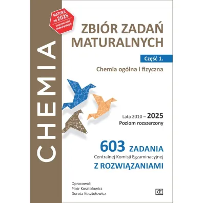 Chemia Zbi�r zada� maturalnych Lata 2010&ndash;2025 Poziom rozszerzony 603 zadania CKE z rozwi�zaniami Cz�� 1. Chemia og�lna i fizyczna - Dorota Koszto�owicz, Piotr Koszto�owicz