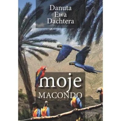 Moje Macondo - Danuta Ewa  Dachtera