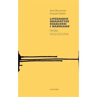 Literackie gramatyki ci�g�o�ci i nadmiaru. Pr�ba filologiczna - Jerzy Borowczyk, Krzysztof Skibski