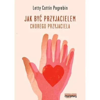 Jak by� przyjacielem chorego przyjaciela - Letty Cottin Pogrebin