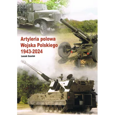 Artyleria polowa Wojska Polskiego 1943 - 2024 - Leszek Szostek