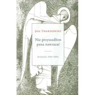 Nie przyszed�em pana nawraca� - Jan Twardowski