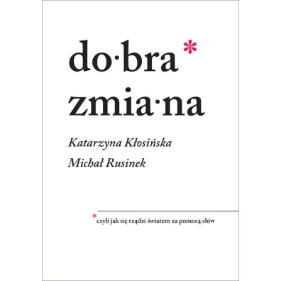 Dobra zmiana. Czyli jak si� rz�dzi �wiatem za pomoc� s��w - Katarzyna K�osi�ska, Micha� Rusinek