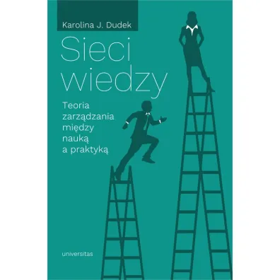 Sieci wiedzy. Teoria zarz�dzania mi�dzy nauk� a praktyk� - Karolina Dudek