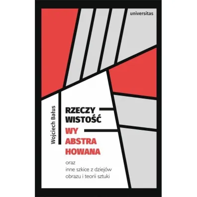 Rzeczywisto�� wyabstrahowana oraz inne szkice z dziej�w obrazu i teorii sztuki - Wojciech Ba�us