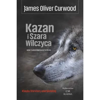 Kazan i Szara Wilczyca - James Oliver Curwood