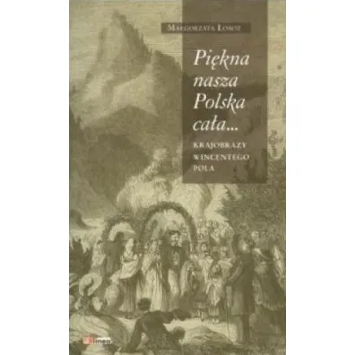 Pi�kna nasza Polska ca�a... Krajobrazy Wincentego Pola - Ma�gorzata �oboz