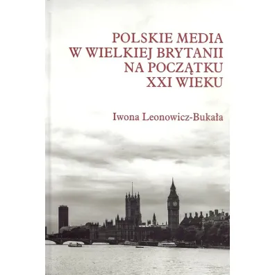Polskie media w Wielkiej Brytanii na pocz�tku XXI wieku - Iwona Leonowicz-Buka�a
