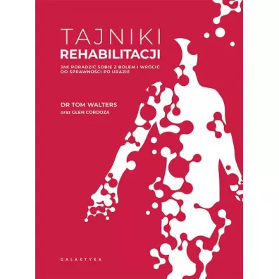 Tajniki rehabilitacji. Jak poradzi� sobie z b�lem i wr�ci� do sprawno�ci po urazie - Glen Cordoza, Tom Walters