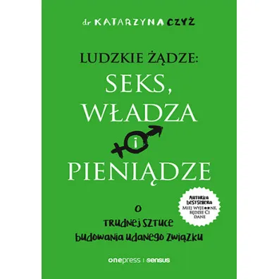 Ludzkie ��dze: seks, w�adza i pieni�dze. O trudnej sztuce budowania udanego zwi�zku - Katarzyna  Czy�