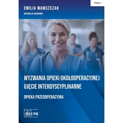 Wyzwania Opieki Oko�ooperacyjnej Uj�cie Interdyscyplinarne Opieka Przedoperacyjna Tom 1 - Emilia Wawszczak