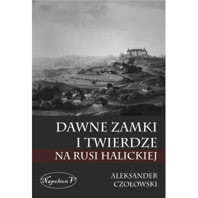 Dawne zamki i twierdze na Rusi Halickiej - Aleksander Czo�owski