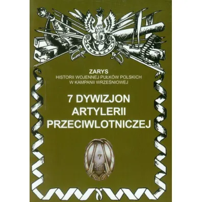 7 Dywizjon Artylerii Przeciwlotniczej Zarys Historii Wojennej Pu�k�w Polskich w Kampanii Wrze�niowej - Przemys�aw Dymek