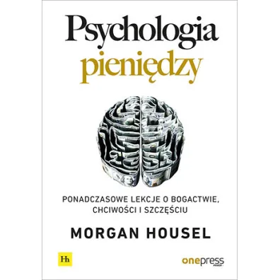 Psychologia pieni�dzy. Ponadczasowe lekcje o bogactwie, chciwo�ci i szcz�ciu - Morgan  Housel