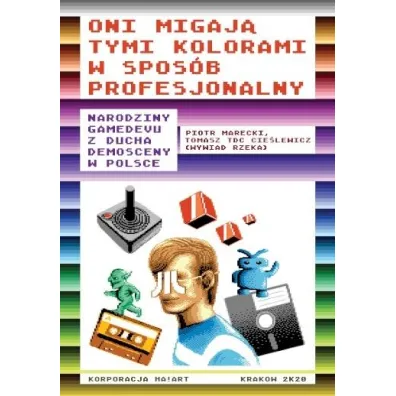 Oni migaj� tymi kolorami w spos�b profesjonalny. Narodziny gamedevu z ducha demosceny w Polsce - Piotr Marecki, Tomasz TDC Cie�lewicz
