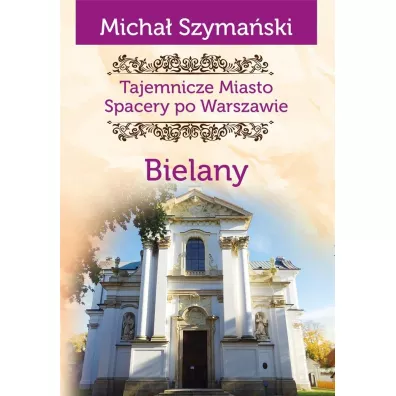 Tajemnicze miasto. Spacery po Warszawie TOM 11. Bielany - Micha� Szyma�ski