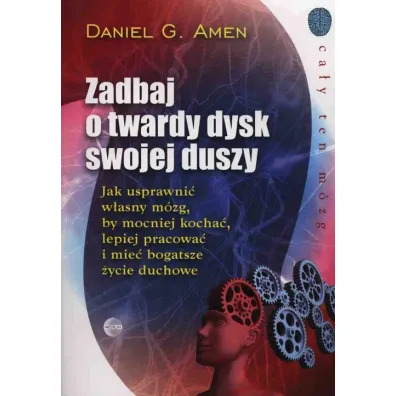 Zadbaj o twardy dysk swojej duszy - Daniel G. Amen