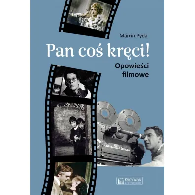 Pan co� kr�ci! Opowie�ci filmowe - Marcin  Pyda