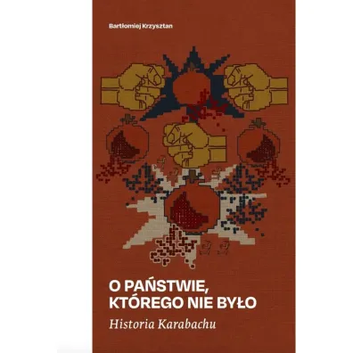 Historia Karabachu. O pa�stwie, kt�rego nie by�o - Bart�omiej Krzysztan