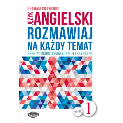 J�zyk angielski A2-B2. Rozmawiaj na ka�dy temat. Repetytorium tematyczno-leksykalne. Cz�� 1 - Crawford Graham
