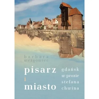 Pisarz i miasto. Gda�sk w prozie Stefana Chwina - Barbara  We�gowiec