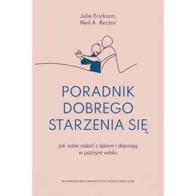 Poradnik dobrego starzenia si�. Jak sobie radzi� z l�kiem i depresj� w p�nym wieku - Neil R. Rector, Julie  Erickson