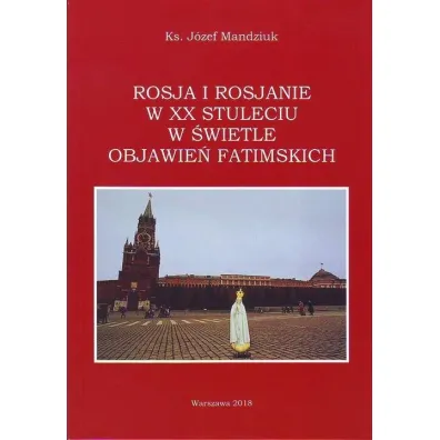 Rosja i Rosjanie w XX stuleciu w �wietle objawie� fatimskich - J�zef Mandziuk
