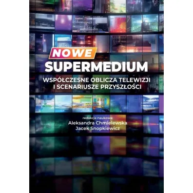 Nowe supermedium. Wsp�czesne oblicza telewizji.. - Jacek Snopkiewicz, Aleksandra Chmielewska