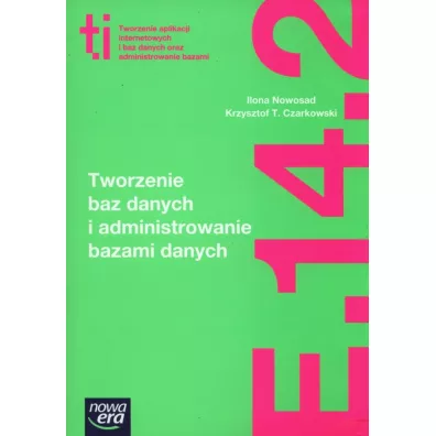 Tworzenie baz danych i administrowanie bazami danych (E.14.2.). Podr�cznik do kszta�cenia w zawodzie technik informatyk - Ilona Nowosad, Krzysztof T Czarkowski