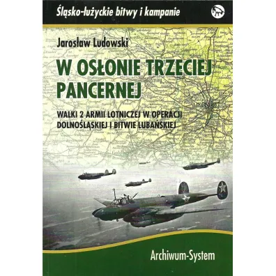 W os�onie trzeciej pancernej. Walki 2 Armii Lotniczej w operacji dolno�l�skiej i bitwie luba�skiej - Jaros�aw Ludowski