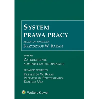 Zatrudnienie admistracyjnoprawne. System prawa pracy. Tom 12