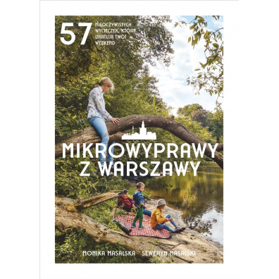 Mikrowyprawy z Warszawy. 57 nieoczywistych wycieczek, ktre uratuj twj weekend
