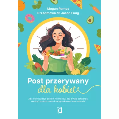 Post przerywany dla kobiet. Jak zr�wnowa�y� poziom hormon�w, aby trwale schudn��, obni�y� poziom stresu i zoptymalizowa� stan zdrowia - Megan Ramos