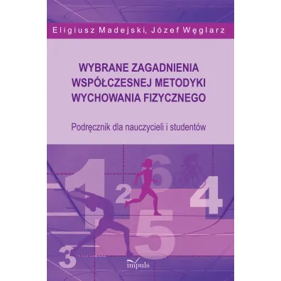 Wybrane zagadnienia wsp�czesnej metodyki wychowania fizycznego. Podr�cznik dla nauczycieli i student�w - Eligiusz Madejski, J�zef W�glarz
