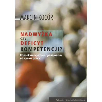 Nadwy�ka czy deficyt kompetencji przyczyny i konsekwencje niedopasowania na rynku pracy - Marcin  Koc�r