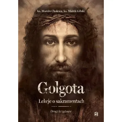 Golgota. Lekcje o sakramentach. Drogi krzy�owe - Marcin Cholewa, Marek Gilski