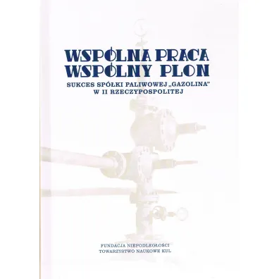 Wsp�lna praca wsp�lny plon Sukces sp�ki paliwowej Gazolina w II Rzeczypospolitej - Natalia Turkiewicz