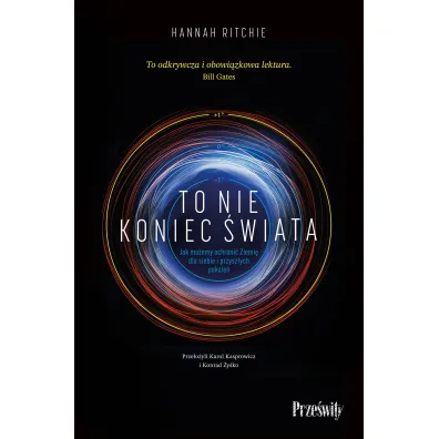 To nie koniec �wiata. Jak mo�emy ochroni� Ziemi� dla siebie i przysz�ych pokole�
