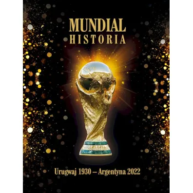 Mundial. Historia od Urugwaju 1930 do Argentyna 2022