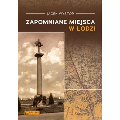 Zapomniane miejsca w �odzi - Jacek  Wystop