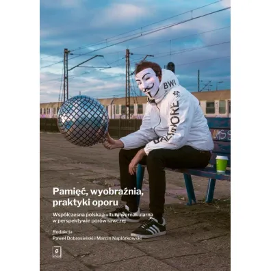 Pami��, wyobra�nia, praktyki oporu - Marcin Napi�rkowski, Pawe� Dobrosielski