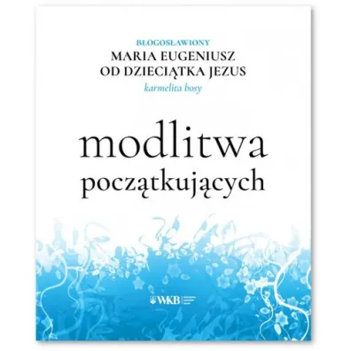 Modlitwa pocz�tkuj�cych - Maria Eugeniusz od Dzieci�tka Jezus