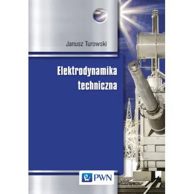 Elektrodynamika techniczna - Janusz Turowski