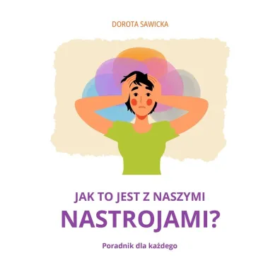 Jak to jest z naszymi nastrojami? - Dorota Sawicka