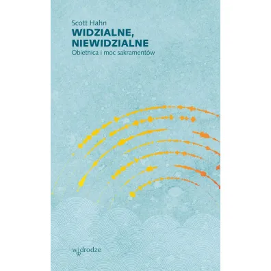 Widzialne, niewidzialne. Obietnica i moc sakrament�w - Scott Hahn